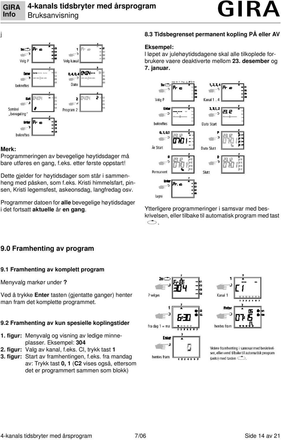 Programmer datoen for alle bevegelige høytidsdager i det fortsatt aktuelle år en gang. Ytterligere programmeringer i samsvar med beskrivelsen, eller tilbake til automatisk program med tast. 9.