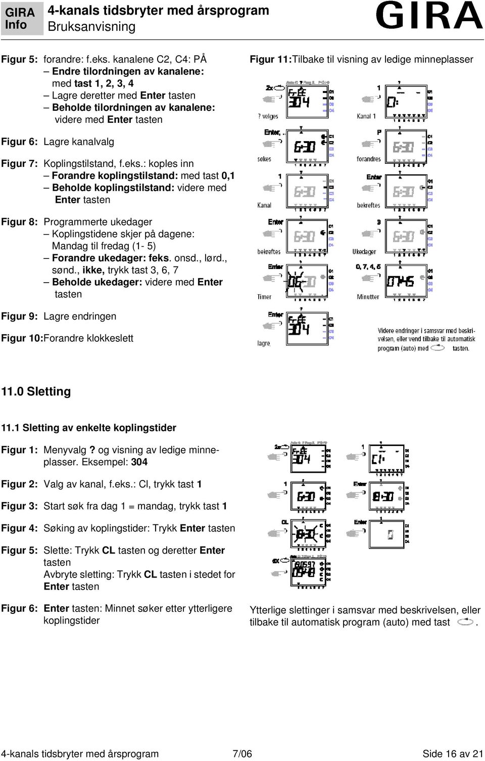 ledige minneplasser Figur 6: Lagre kanalvalg Figur 7: Koplingstilstand, f.eks.