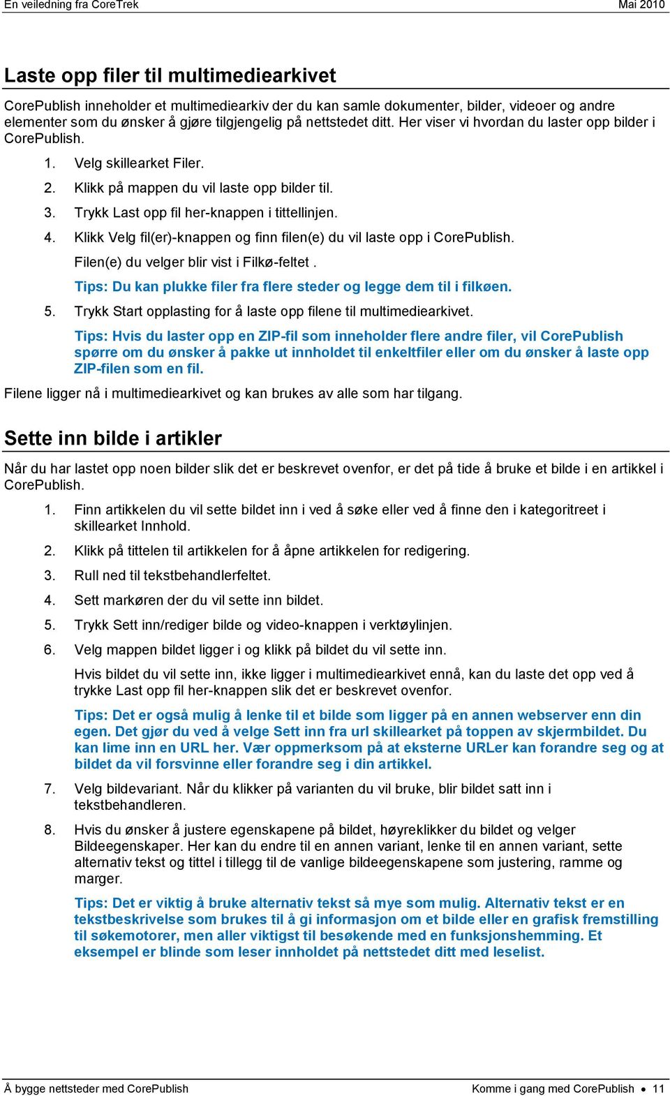 Klikk Velg fil(er)-knappen og finn filen(e) du vil laste opp i CorePublish. Filen(e) du velger blir vist i Filkø-feltet. Tips: Du kan plukke filer fra flere steder og legge dem til i filkøen. 5.