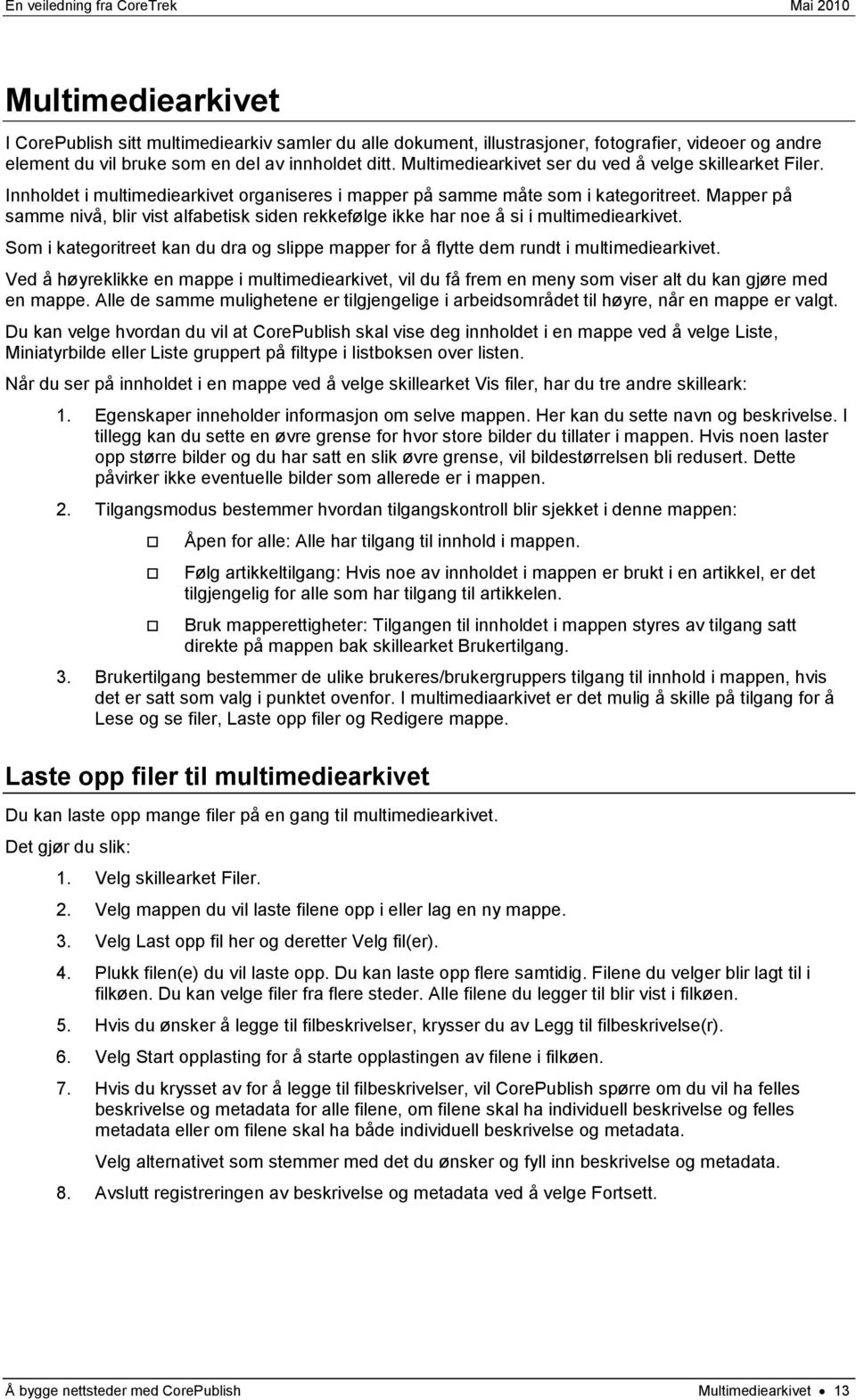 Mapper på samme nivå, blir vist alfabetisk siden rekkefølge ikke har noe å si i multimediearkivet. Som i kategoritreet kan du dra og slippe mapper for å flytte dem rundt i multimediearkivet.