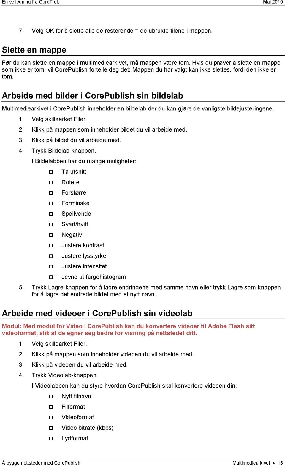 Arbeide med bilder i CorePublish sin bildelab Multimediearkivet i CorePublish inneholder en bildelab der du kan gjøre de vanligste bildejusteringene. 1. Velg skillearket Filer. 2.