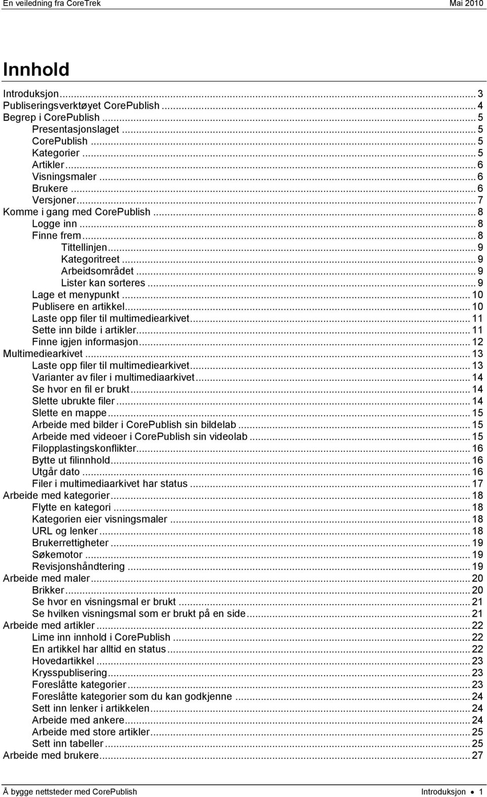 .. 10 Publisere en artikkel... 10 Laste opp filer til multimediearkivet... 11 Sette inn bilde i artikler... 11 Finne igjen informasjon... 12 Multimediearkivet.