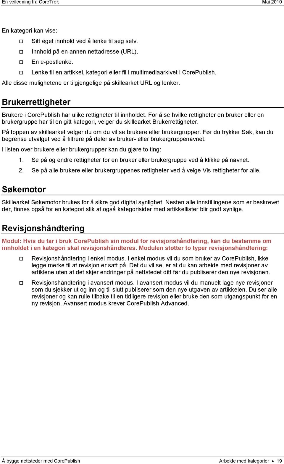 For å se hvilke rettigheter en bruker eller en brukergruppe har til en gitt kategori, velger du skillearket Brukerrettigheter.