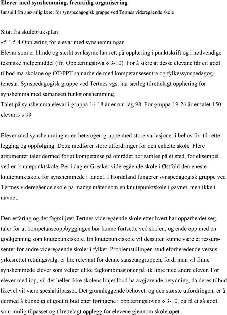 For å sikre at desse elevane får eit godt tilbod må skolane og OT/PPT samarbeide med kompetansesentra og fylkessynspedagogtenesta. Synspedagogisk gruppe ved Tertnes vgs.