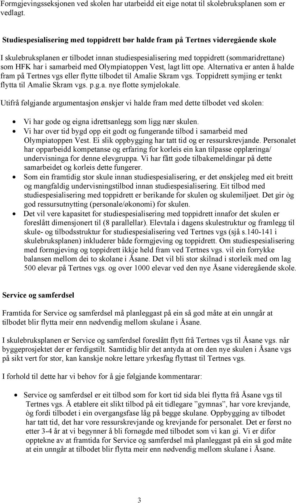 Olympiatoppen Vest, lagt litt ope. Alternativa er anten å halde fram på Tertnes vgs eller flytte tilbodet til Amalie Skram vgs. Toppidrett symjing er tenkt flytta til Amalie Skram vgs. p.g.a. nye flotte symjelokale.