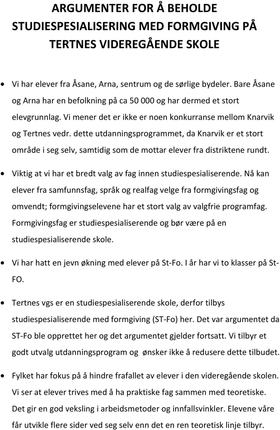 dette utdanningsprogrammet, da Knarvik er et stort område i seg selv, samtidig som de mottar elever fra distriktene rundt. Viktig at vi har et bredt valg av fag innen studiespesialiserende.