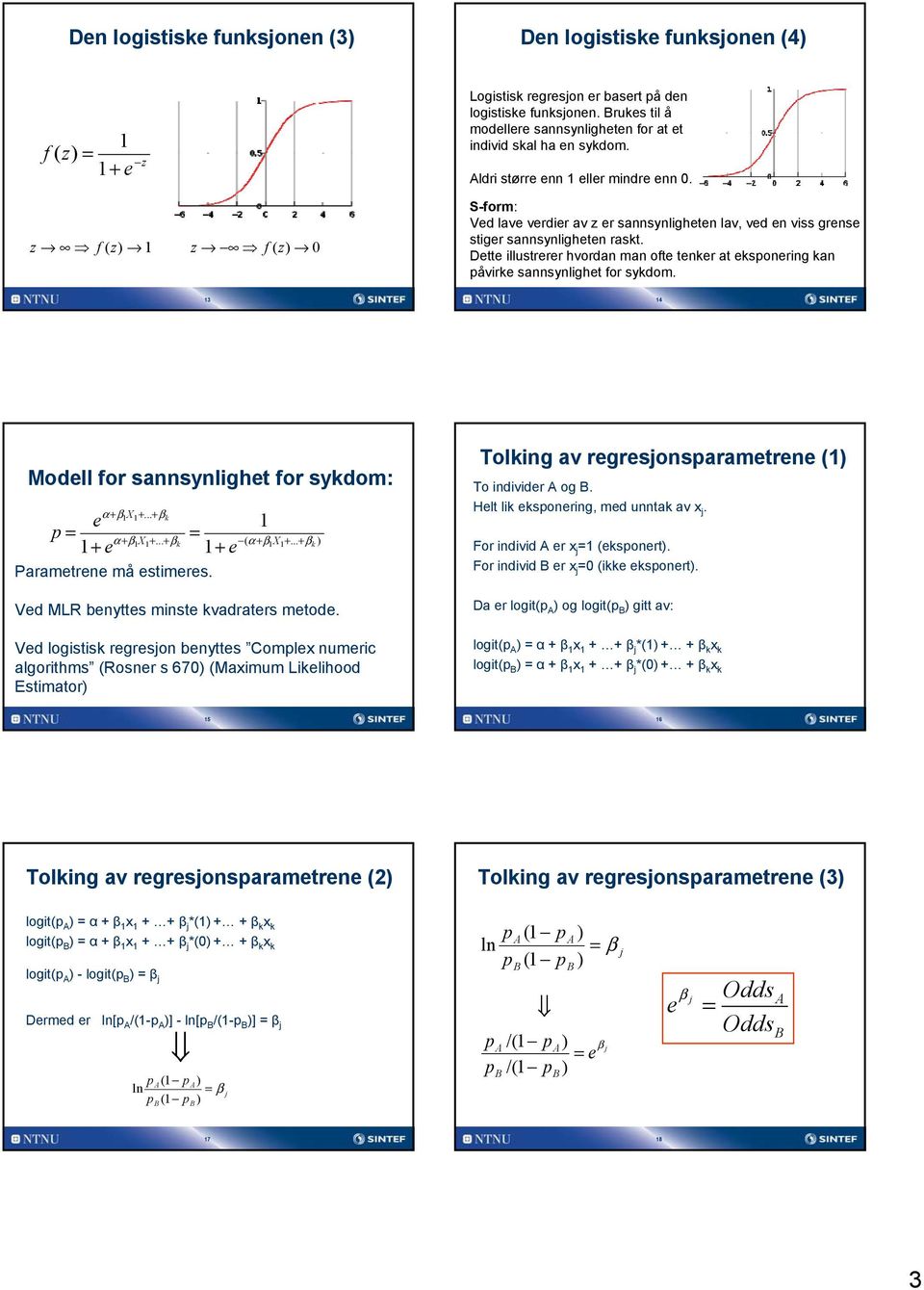 3 4 Modll for sannsynlght for sykdom: α + βx+ α + βx+ ( α + βx+ + + Paramtrn må stmrs. Vd MLR bnytts mnst kvadratrs mtod.