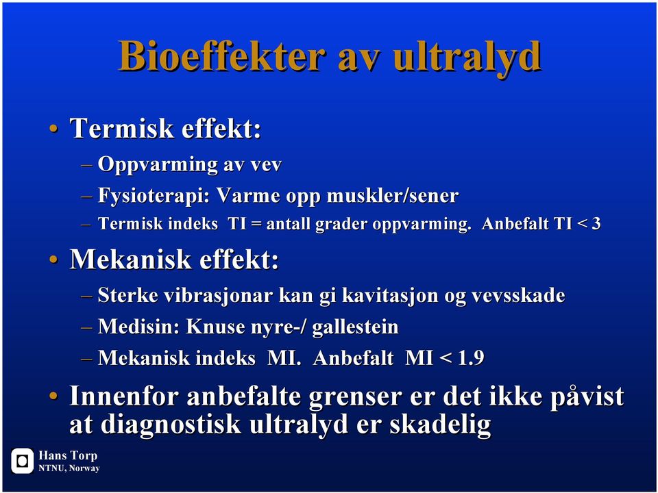 Anbefalt TI < 3 Mekanisk effekt: Sterke vibrasjonar kan gi kavitasjon og vevsskade Medisin: Knuse