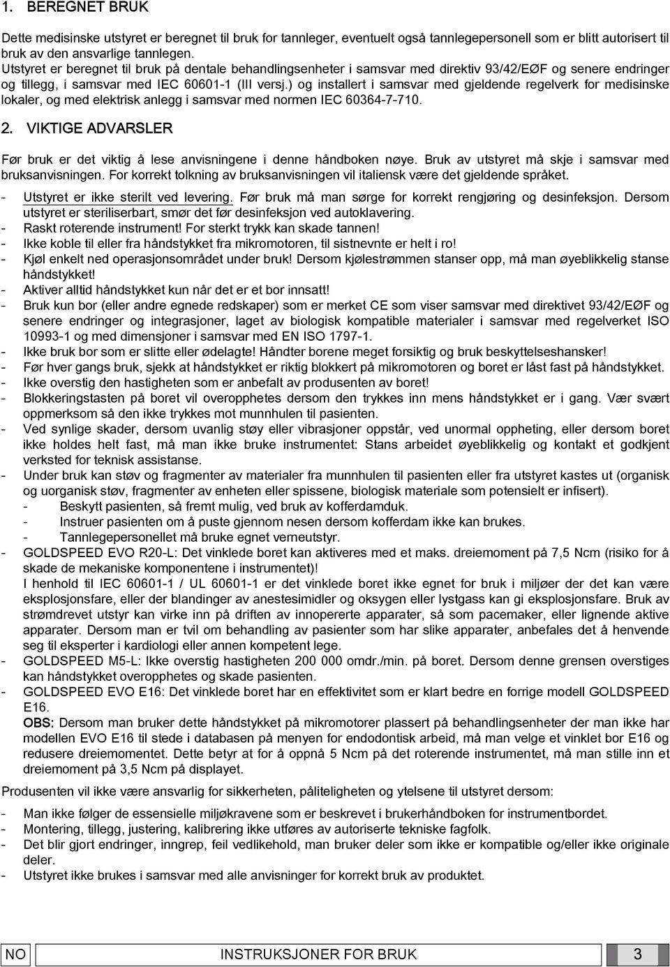 ) og installert i samsvar med gjeldende regelverk for medisinske lokaler, og med elektrisk anlegg i samsvar med normen IEC 60364-7-710. 2.