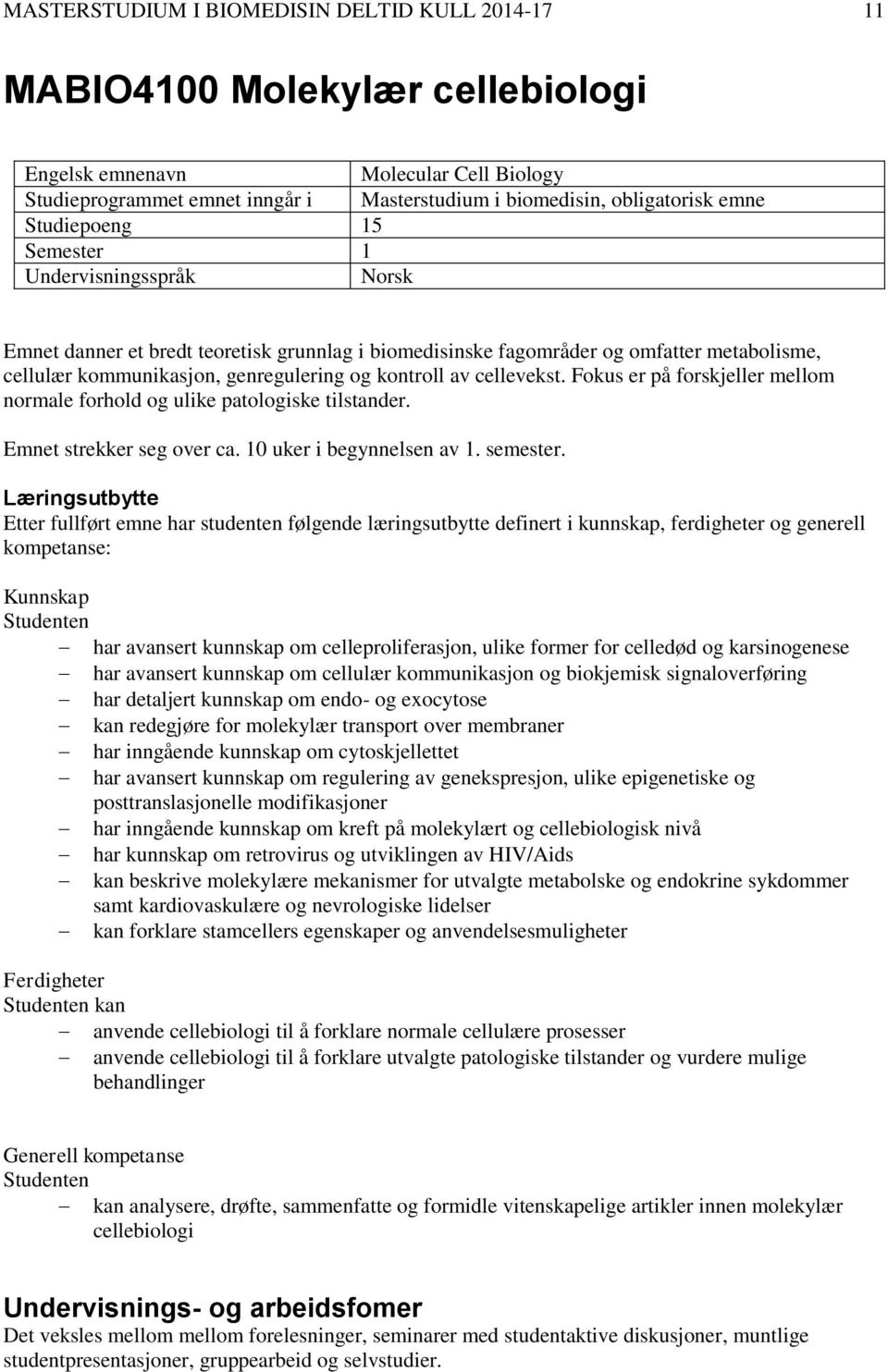 av cellevekst. Fokus er på forskjeller mellom normale forhold og ulike patologiske tilstander. Emnet strekker seg over ca. 10 uker i begynnelsen av 1. semester.