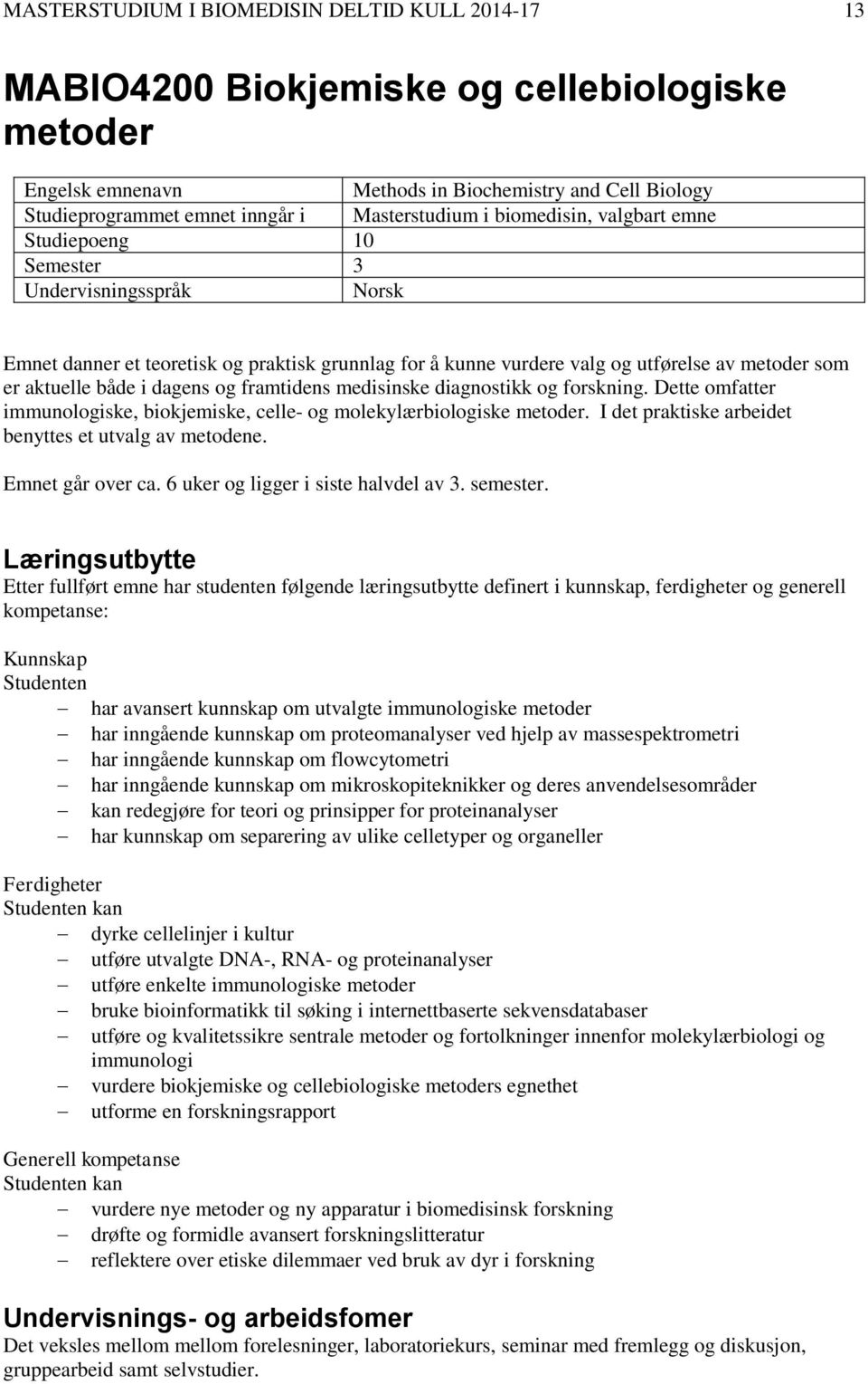 aktuelle både i dagens og framtidens medisinske diagnostikk og forskning. Dette omfatter immunologiske, biokjemiske, celle- og molekylærbiologiske metoder.