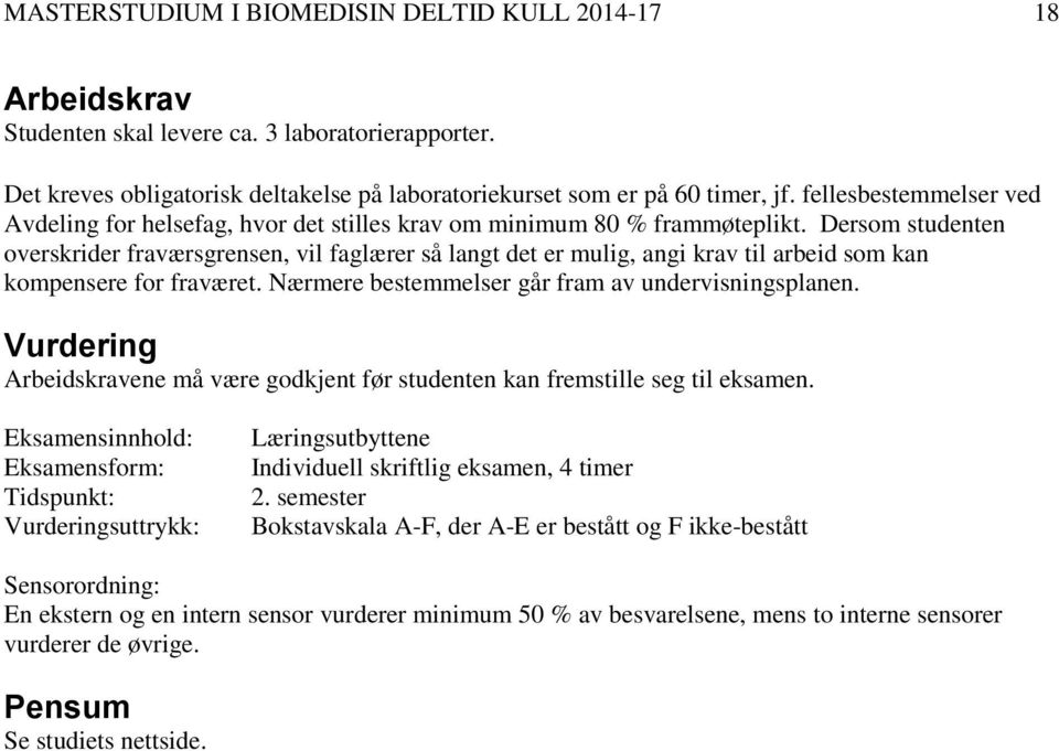 Dersom studenten overskrider fraværsgrensen, vil faglærer så langt det er mulig, angi krav til arbeid som kan kompensere for fraværet. Nærmere bestemmelser går fram av undervisningsplanen.