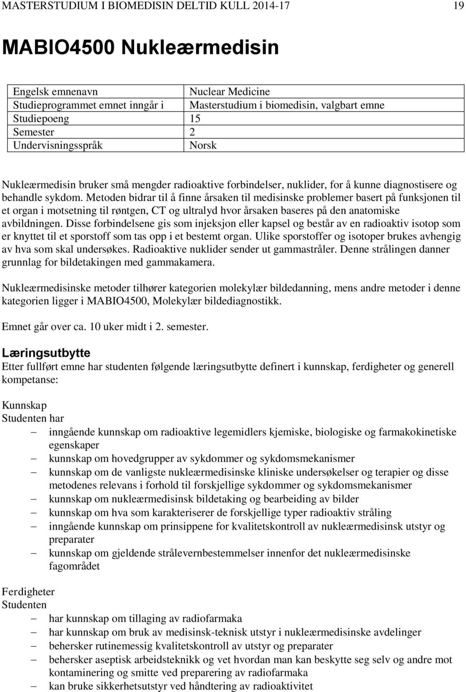 Metoden bidrar til å finne årsaken til medisinske problemer basert på funksjonen til et organ i motsetning til røntgen, CT og ultralyd hvor årsaken baseres på den anatomiske avbildningen.