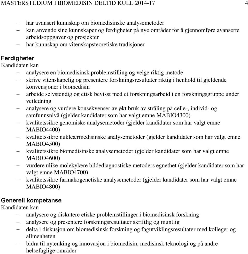 presentere forskningsresultater riktig i henhold til gjeldende konvensjoner i biomedisin arbeide selvstendig og etisk bevisst med et forskningsarbeid i en forskningsgruppe under veiledning analysere