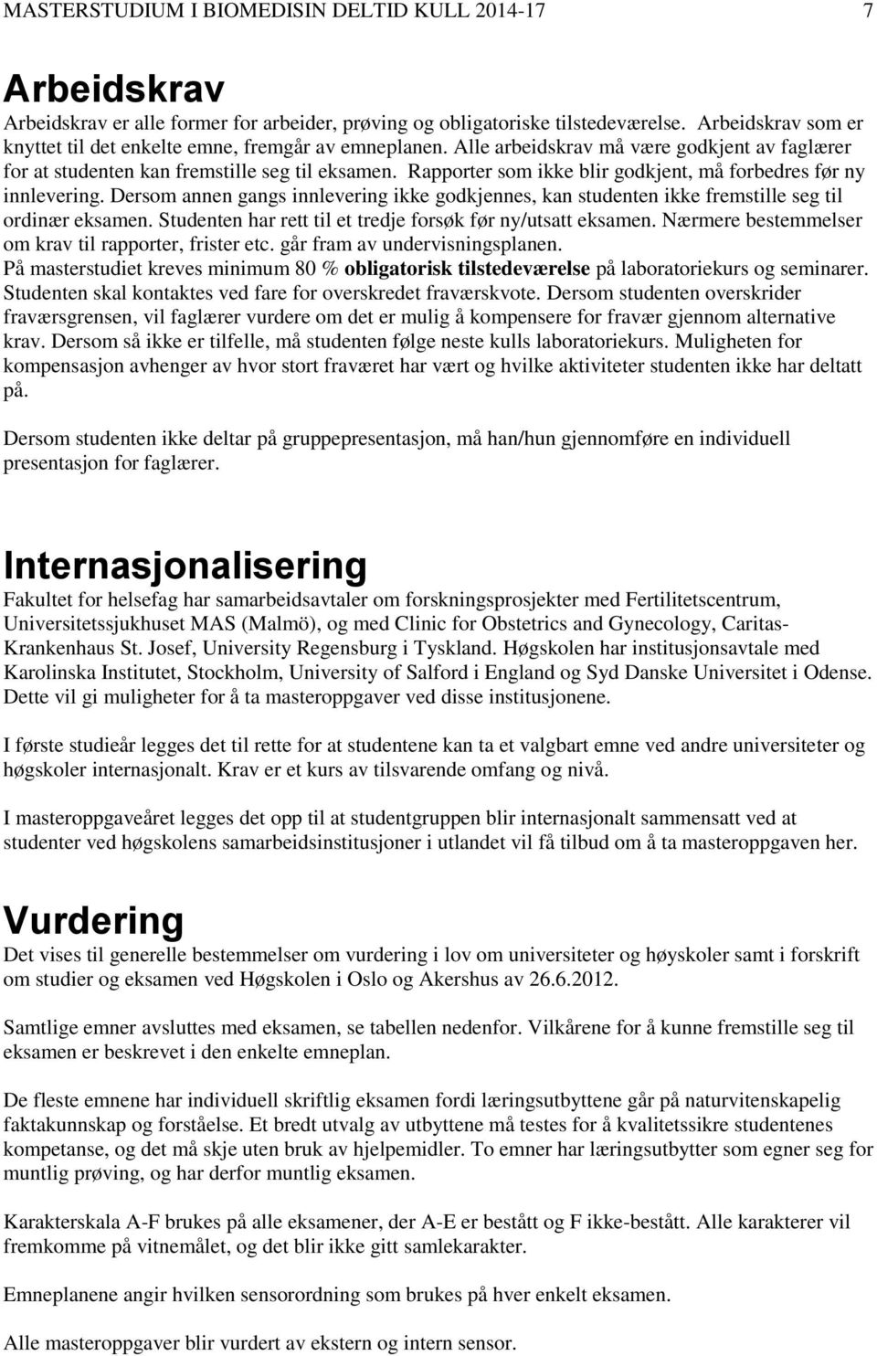 Rapporter som ikke blir godkjent, må forbedres før ny innlevering. Dersom annen gangs innlevering ikke godkjennes, kan studenten ikke fremstille seg til ordinær eksamen.