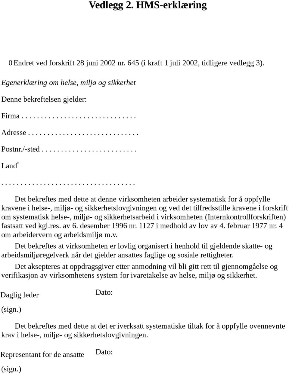 .................................. Det bekreftes med dette at denne virksomheten arbeider systematisk for å oppfylle kravene i helse-, miljø- og sikkerhetslovgivningen og ved det tilfredsstille