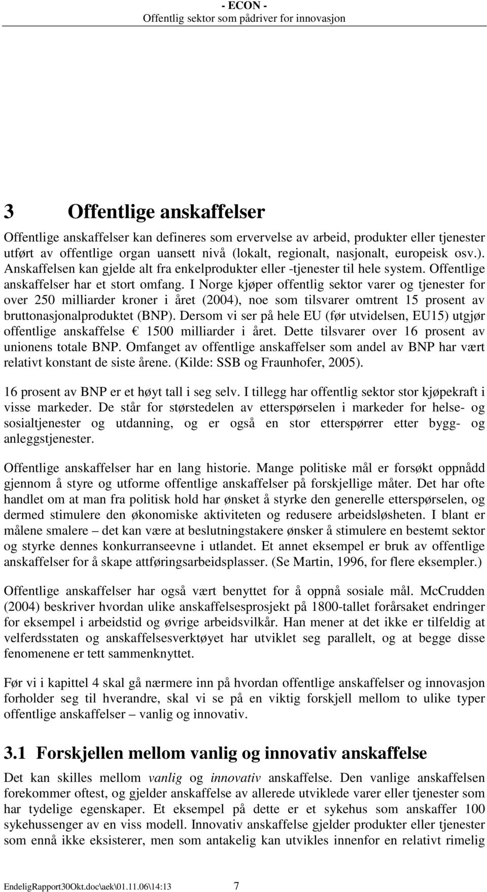 I Norge kjøper offentlig sektor varer og tjenester for over 250 milliarder kroner i året (2004), noe som tilsvarer omtrent 15 prosent av bruttonasjonalproduktet (BNP).