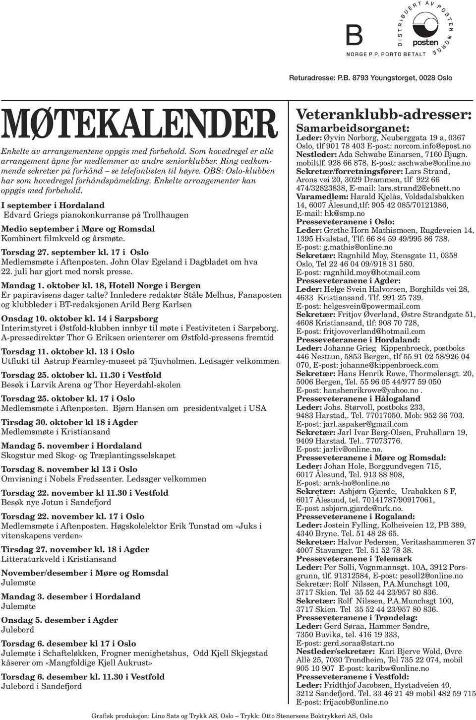 I september i Hordaland Edvard Griegs pianokonkurranse på Trollhaugen Medio september i Møre og Romsdal Kombinert filmkveld og årsmøte. Torsdag 27. september kl. 17 i Oslo Medlemsmøte i Aftenposten.