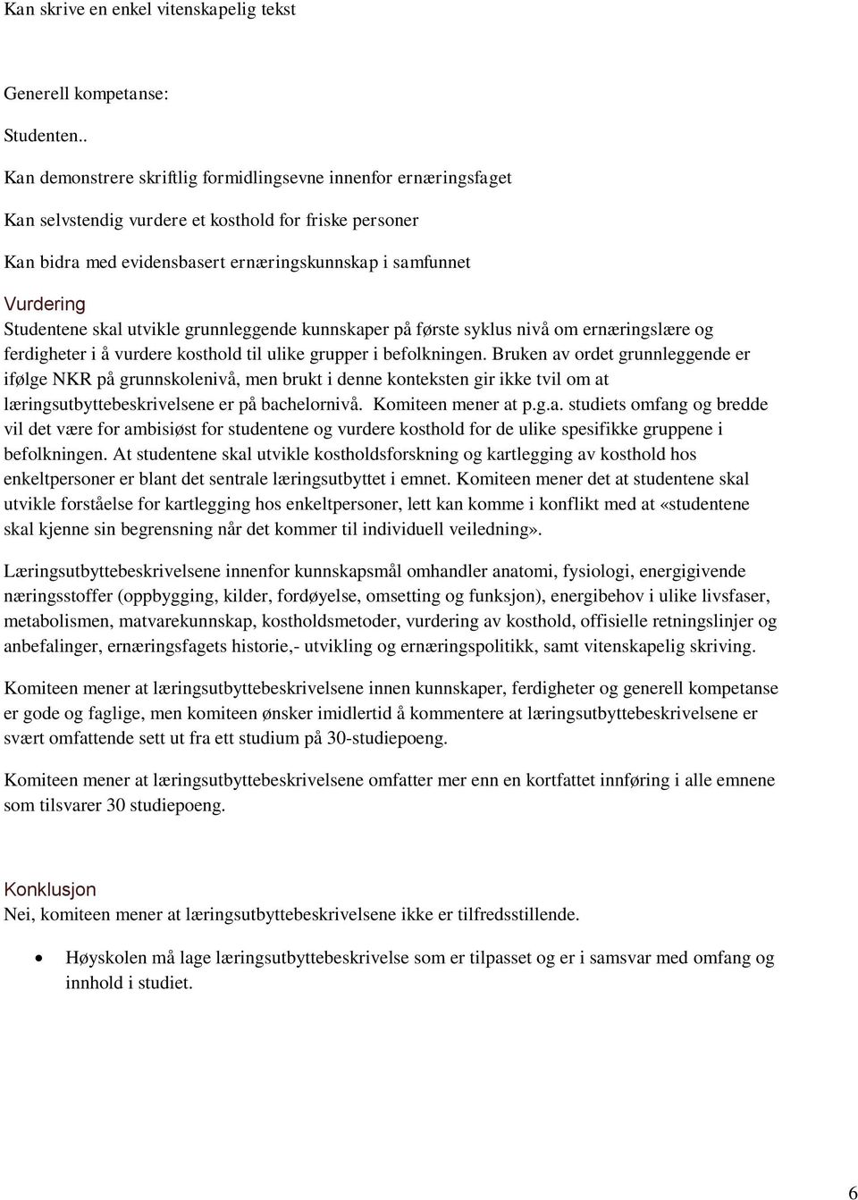 utvikle grunnleggende kunnskaper på første syklus nivå om ernæringslære og ferdigheter i å vurdere kosthold til ulike grupper i befolkningen.