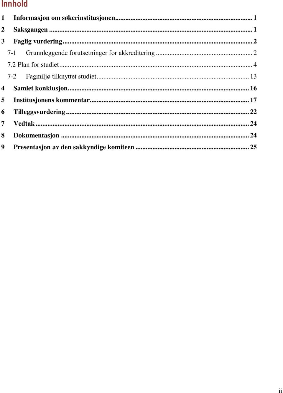 .. 4 7-2 Fagmiljø tilknyttet studiet... 13 4 Samlet konklusjon... 16 5 Institusjonens kommentar.