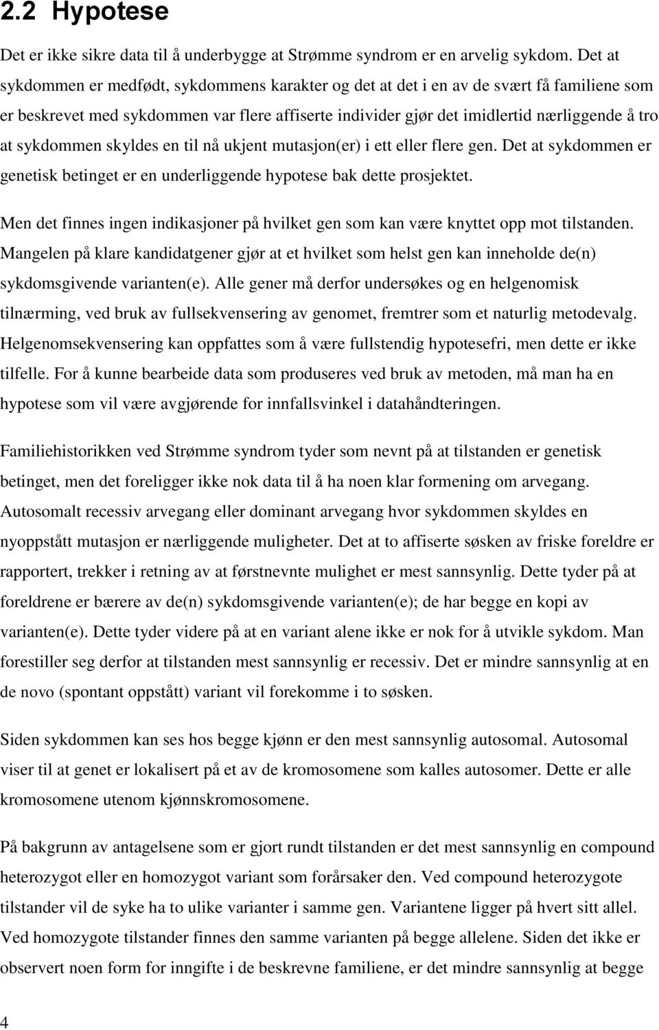 sykdommen skyldes en til nå ukjent mutasjon(er) i ett eller flere gen. Det at sykdommen er genetisk betinget er en underliggende hypotese bak dette prosjektet.