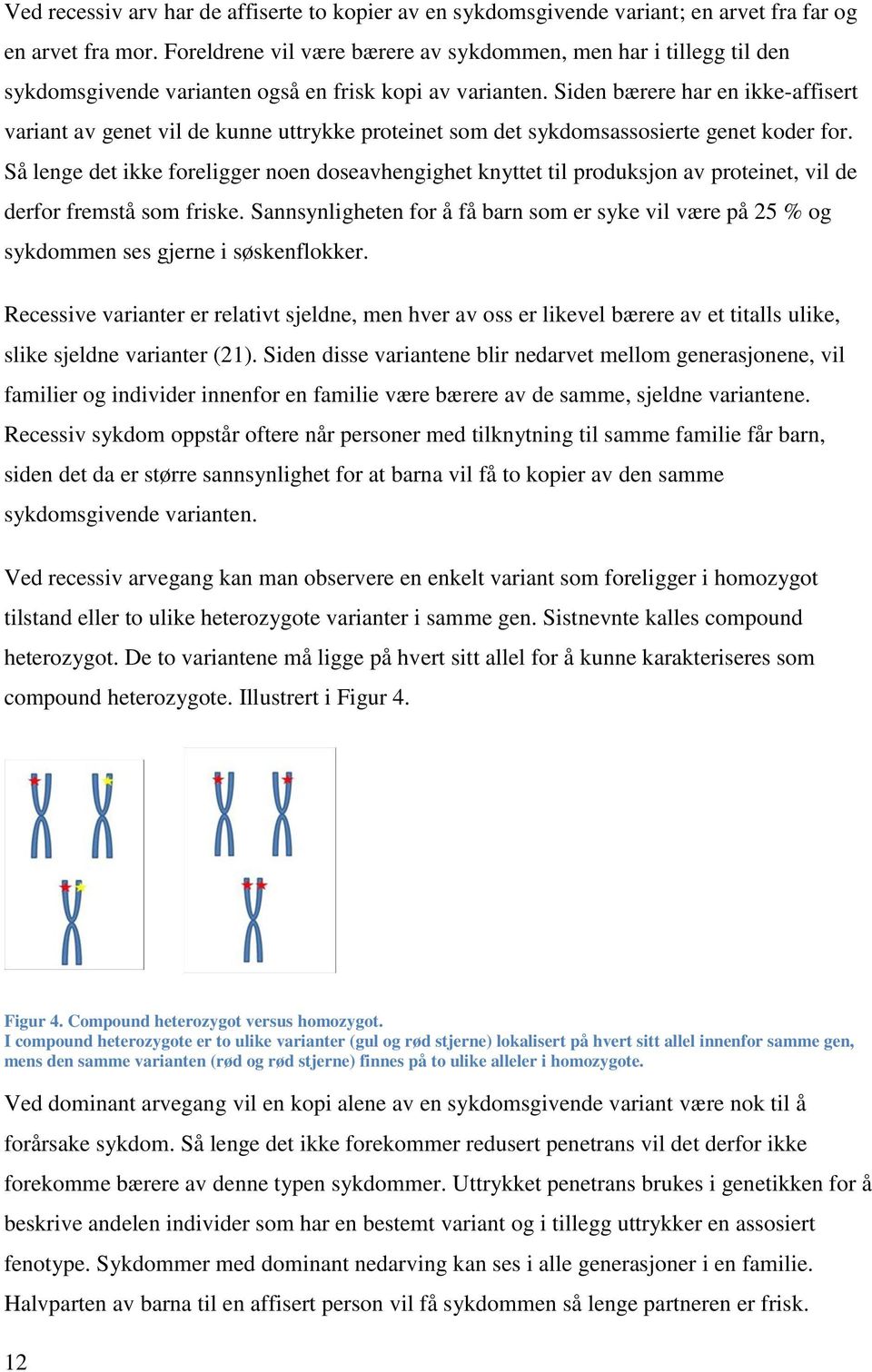 Siden bærere har en ikke-affisert variant av genet vil de kunne uttrykke proteinet som det sykdomsassosierte genet koder for.