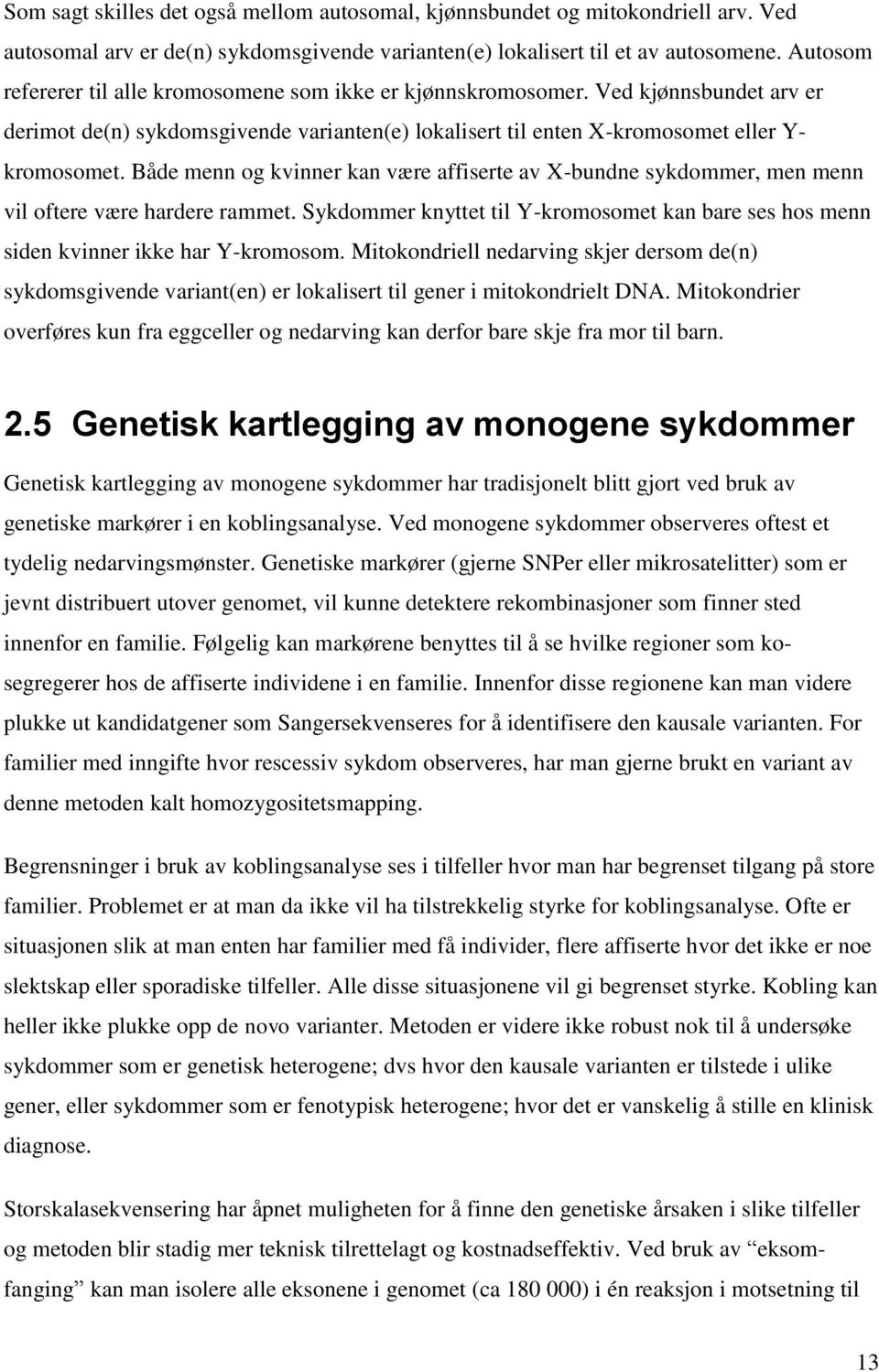 Både menn og kvinner kan være affiserte av X-bundne sykdommer, men menn vil oftere være hardere rammet. Sykdommer knyttet til Y-kromosomet kan bare ses hos menn siden kvinner ikke har Y-kromosom.