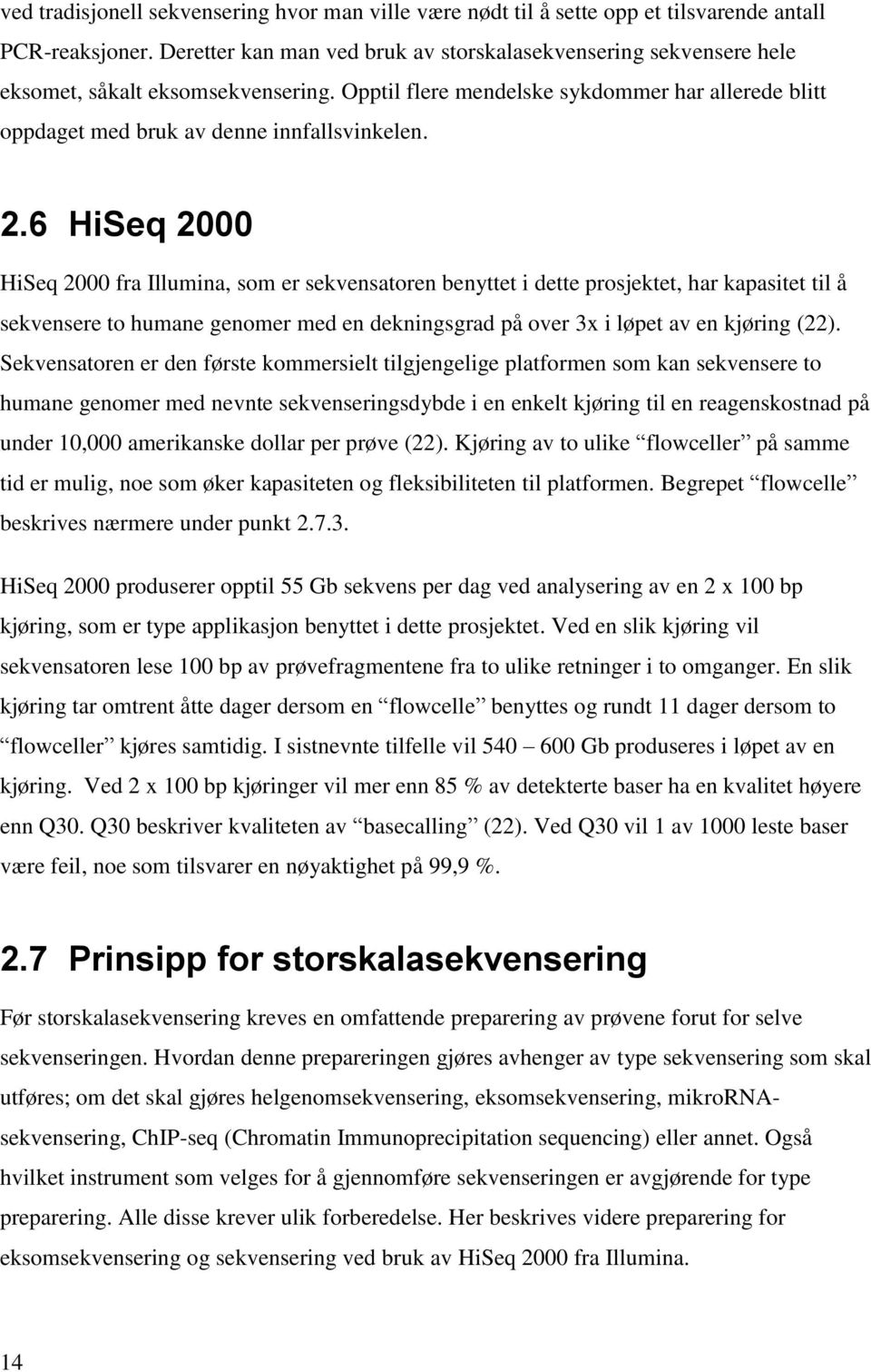 2.6 HiSeq 2000 HiSeq 2000 fra Illumina, som er sekvensatoren benyttet i dette prosjektet, har kapasitet til å sekvensere to humane genomer med en dekningsgrad på over 3x i løpet av en kjøring (22).