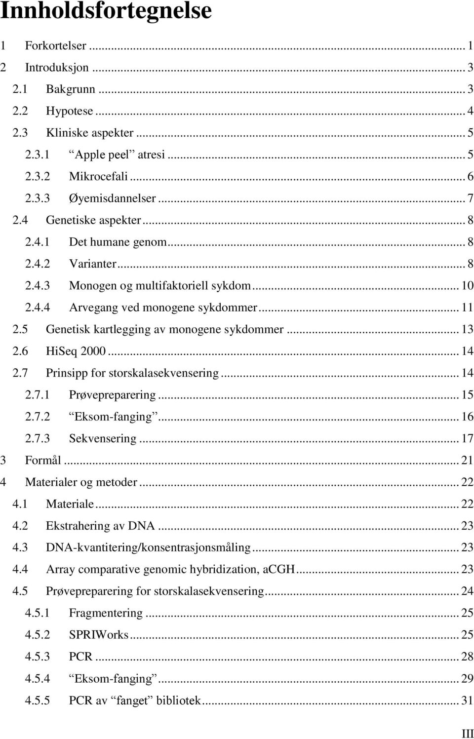 5 Genetisk kartlegging av monogene sykdommer... 13 2.6 HiSeq 2000... 14 2.7 Prinsipp for storskalasekvensering... 14 2.7.1 Prøvepreparering... 15 2.7.2 Eksom-fangingˮ... 16 2.7.3 Sekvensering.