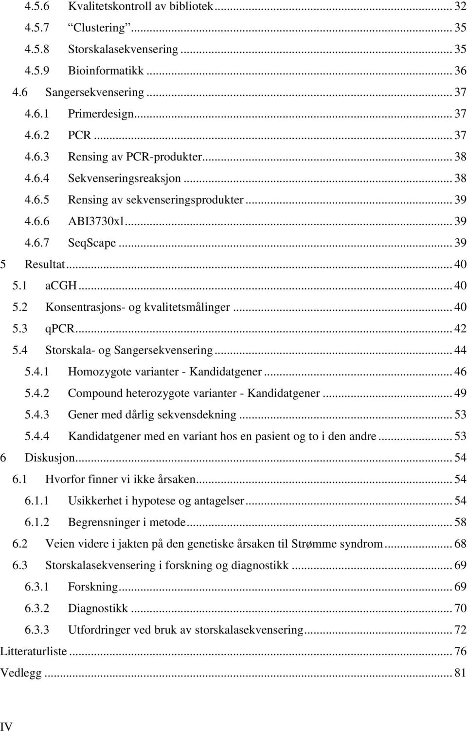 .. 40 5.3 qpcr... 42 5.4 Storskala- og Sangersekvensering... 44 5.4.1 Homozygote varianter - Kandidatgener... 46 5.4.2 Compound heterozygote varianter - Kandidatgener... 49 5.4.3 Gener med dårlig sekvensdekning.