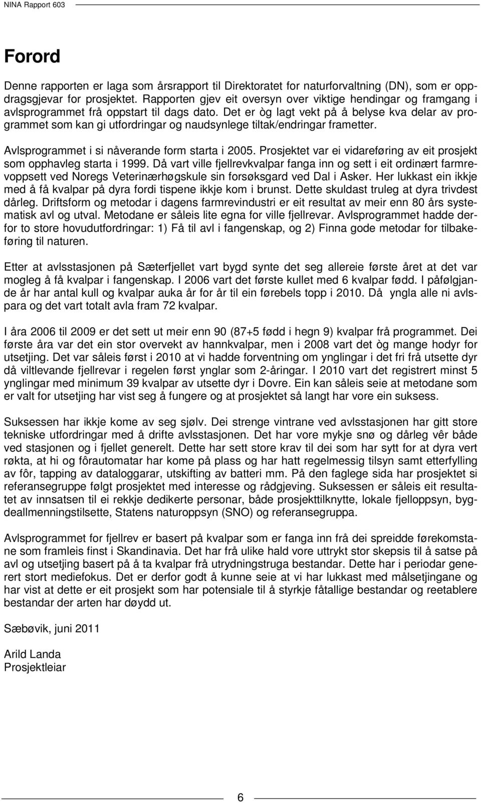 Det er òg lagt vekt på å belyse kva delar av programmet som kan gi utfordringar og naudsynlege tiltak/endringar frametter. Avlsprogrammet i si nåverande form starta i 2005.