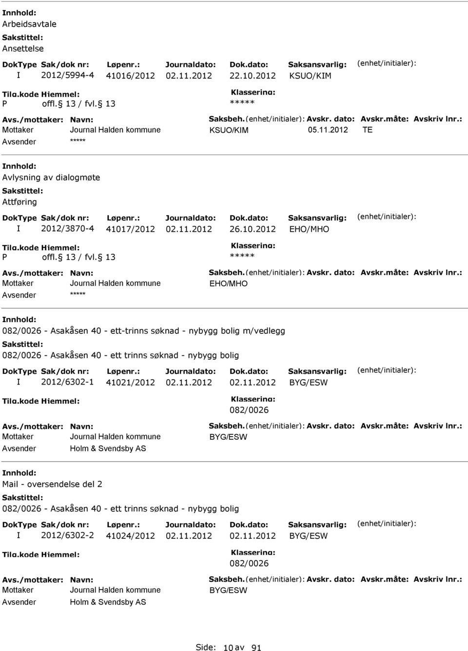 : HO/MHO nnhold: 082/0026 - Asakåsen 40 - ett-trinns søknad - nybygg bolig m/vedlegg 082/0026 - Asakåsen 40 - ett trinns søknad - nybygg bolig 2012/6302-1 41021/2012 BYG/W 082/0026 Avs.