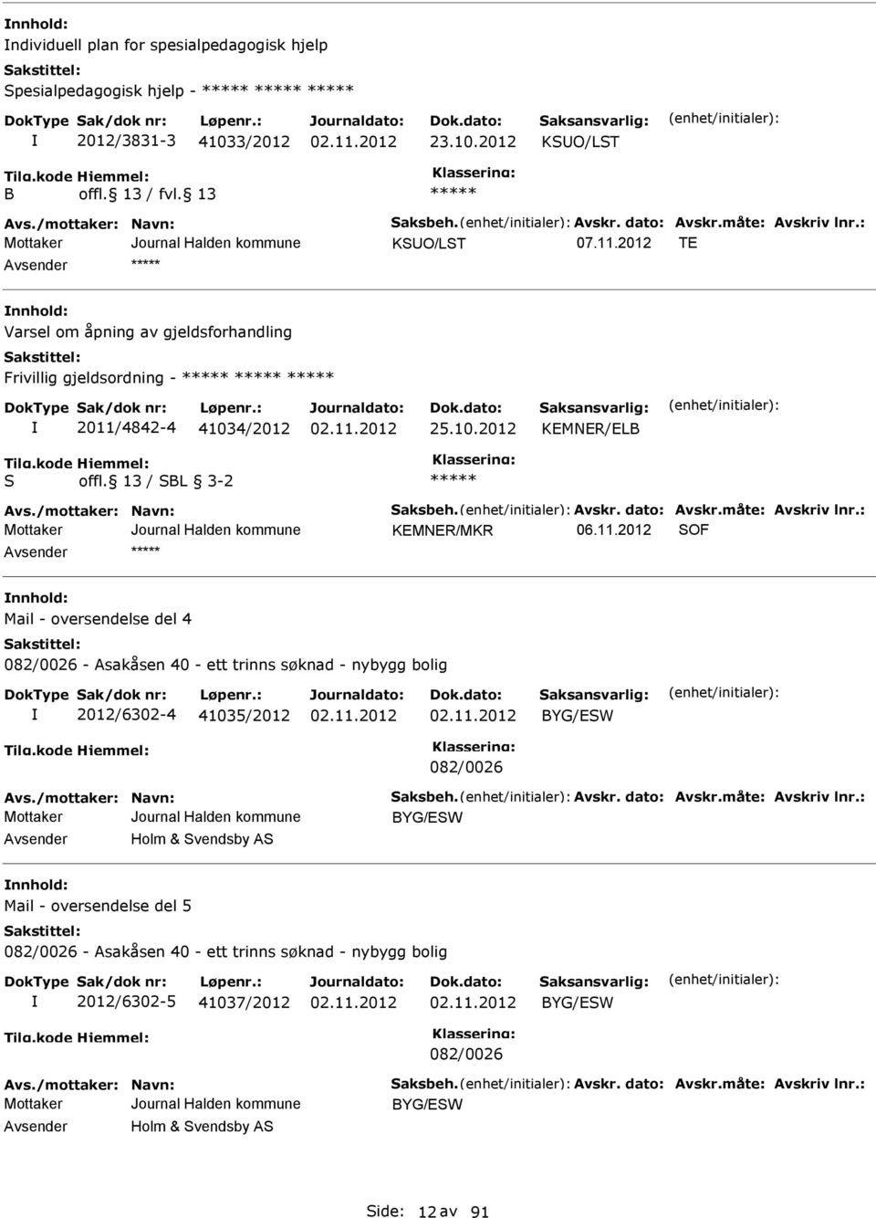 : KMNR/MKR OF nnhold: Mail - oversendelse del 4 082/0026 - Asakåsen 40 - ett trinns søknad - nybygg bolig 2012/6302-4 41035/2012 BYG/W 082/0026 Avs./mottaker: Navn: aksbeh. Avskr. dato: Avskr.