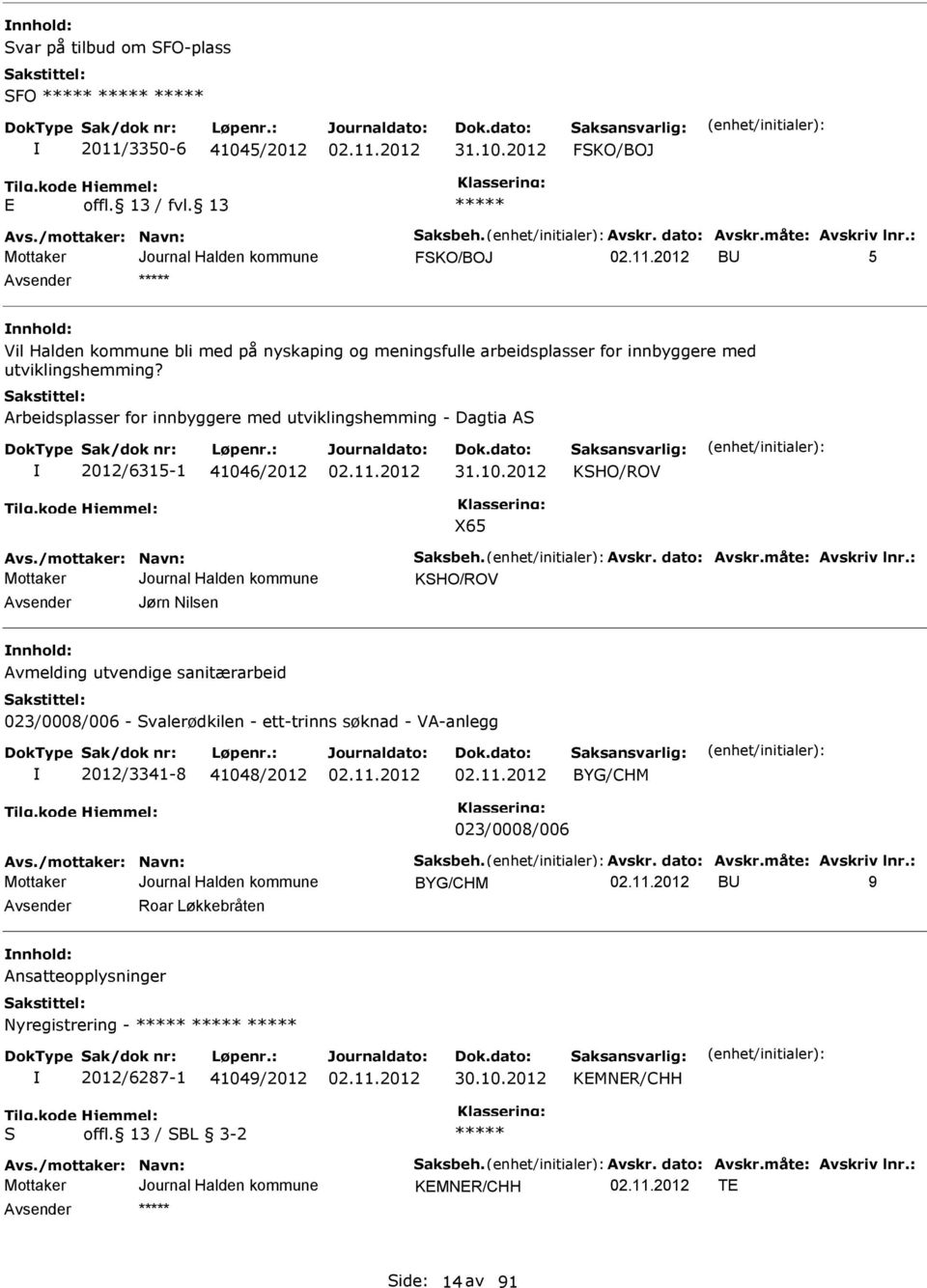 Arbeidsplasser for innbyggere med utviklingshemming - Dagtia A 2012/6315-1 41046/2012 31.10.2012 KHO/ROV X65 Avs./mottaker: Navn: aksbeh. Avskr. dato: Avskr.måte: Avskriv lnr.