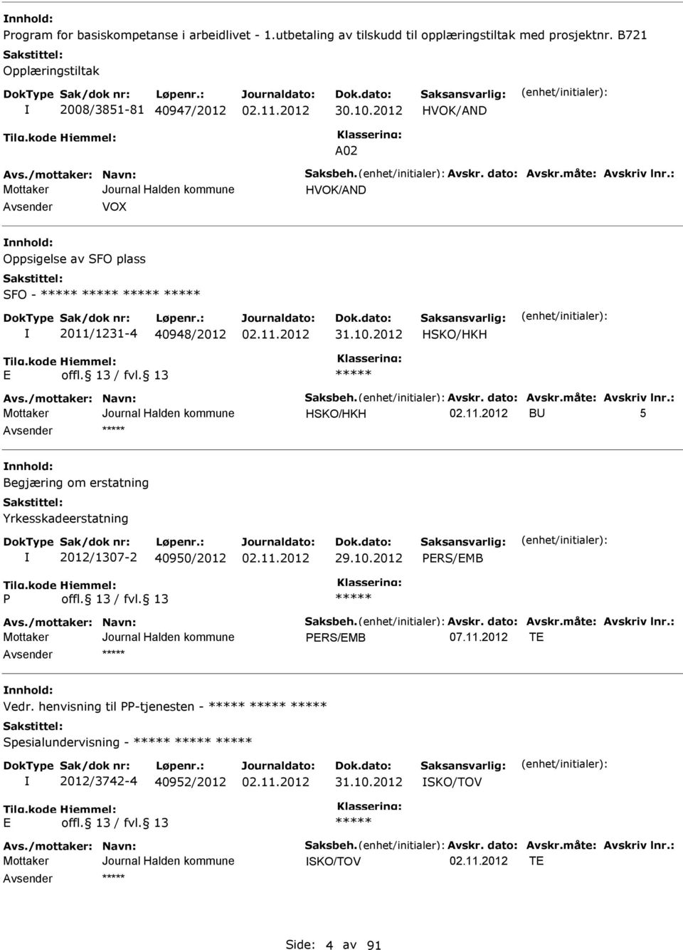 10.2012 PR/MB P Avs./mottaker: Navn: aksbeh. Avskr. dato: Avskr.måte: Avskriv lnr.: PR/MB T nnhold: Vedr. henvisning til PP-tjenesten - pesialundervisning - 2012/3742-4 40952/2012 31.10.2012 KO/TOV Avs.