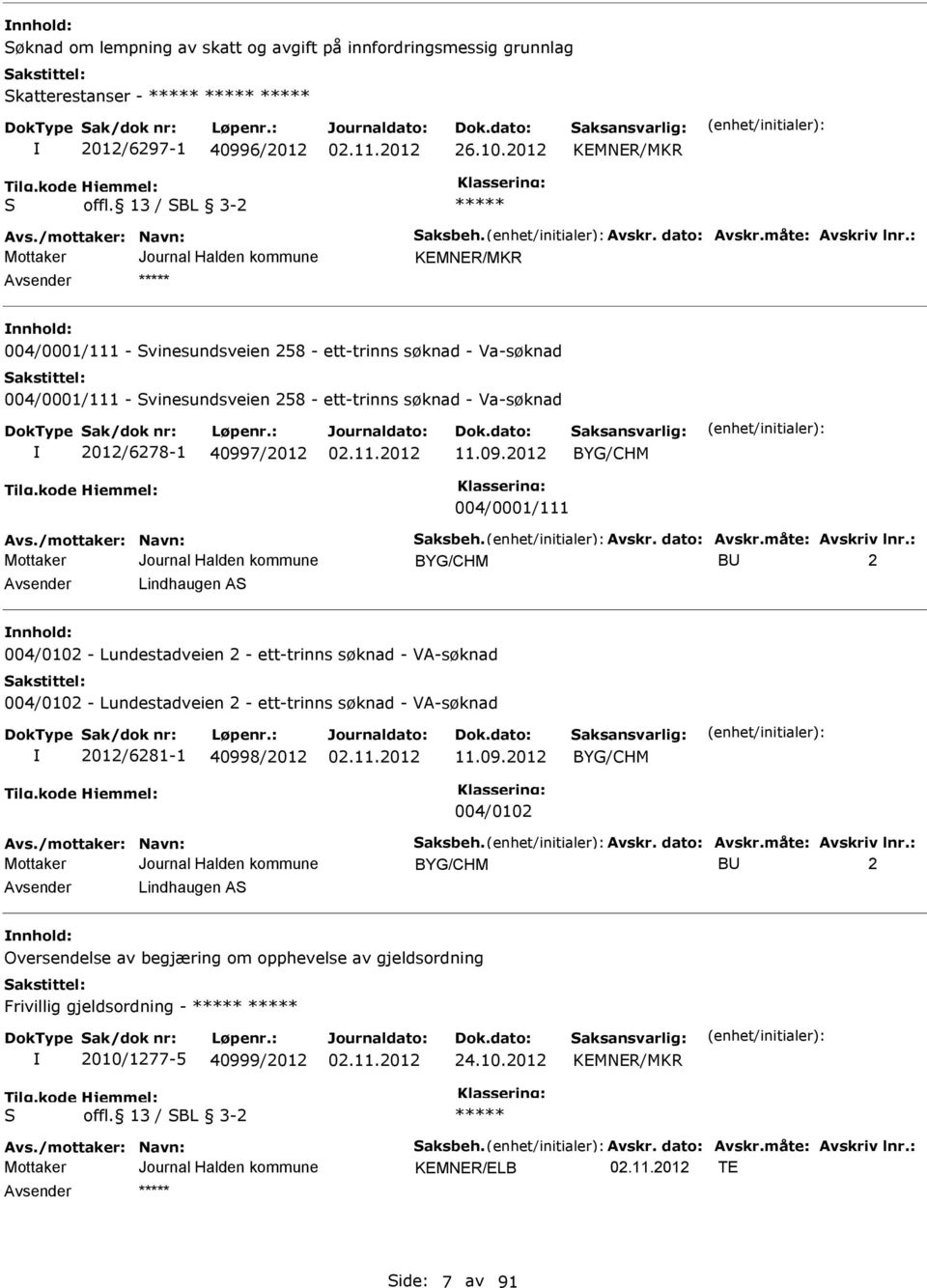 7/2012 11.09.2012 BYG/CHM 004/0001/111 Avs./mottaker: Navn: aksbeh. Avskr. dato: Avskr.måte: Avskriv lnr.