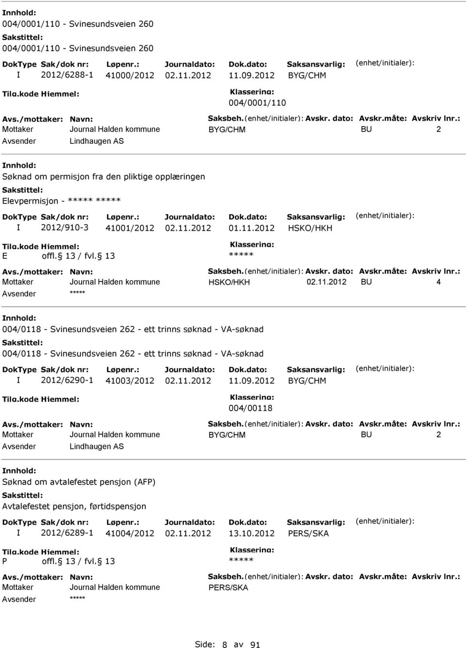 måte: Avskriv lnr.: HKO/HKH BU 4 nnhold: 004/0118 - vinesundsveien 262 - ett trinns søknad - VA-søknad 004/0118 - vinesundsveien 262 - ett trinns søknad - VA-søknad 2012/6290-1 41003/2012 11.09.