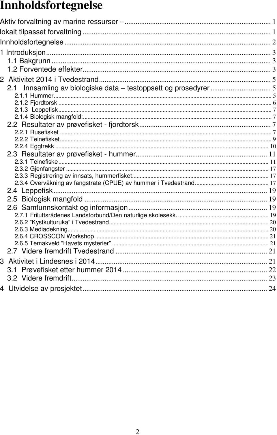 1.4 Biologisk mangfold:... 7 2.2 Resultater av prøvefisket - fjordtorsk... 7 2.2.1 Rusefisket... 7 2.2.2 Teinefisket... 9 2.2.4 Eggtrekk... 10 2.3 Resultater av prøvefisket - hummer... 11 2.3.1 Teinefiske.