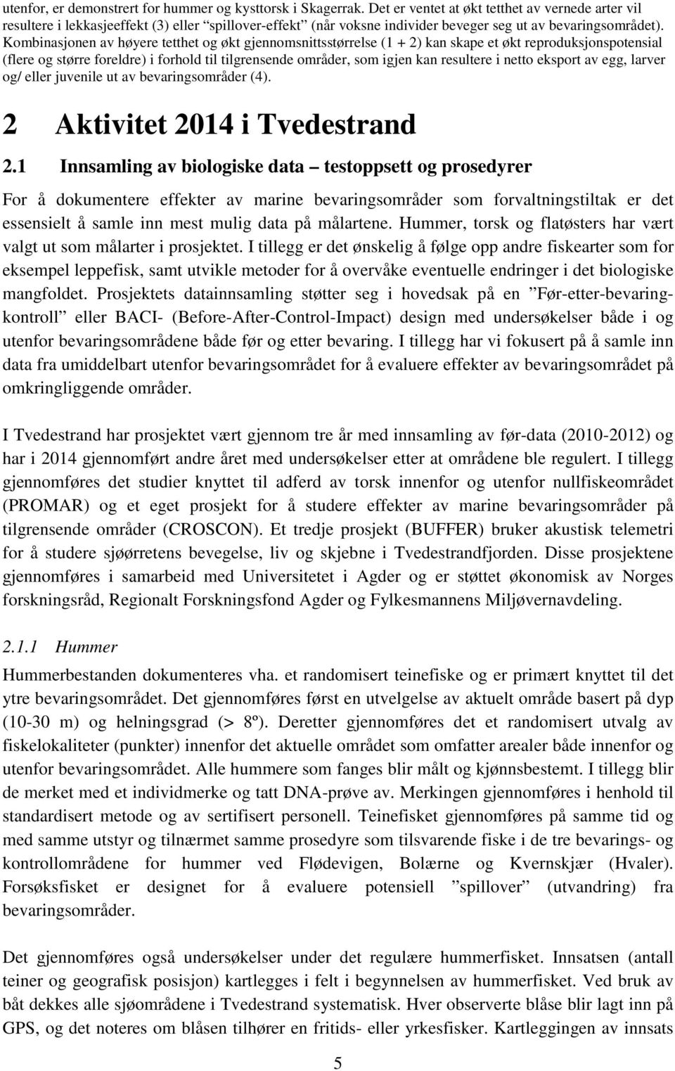 Kombinasjonen av høyere tetthet og økt gjennomsnittsstørrelse (1 + 2) kan skape et økt reproduksjonspotensial (flere og større foreldre) i forhold til tilgrensende områder, som igjen kan resultere i