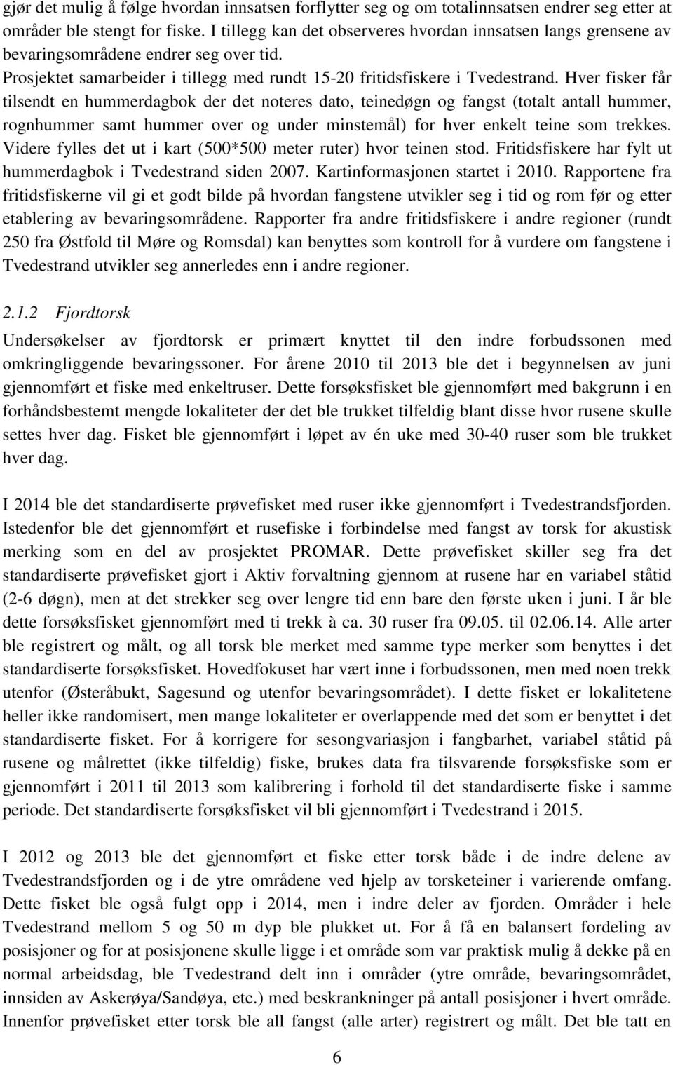 Hver fisker får tilsendt en hummerdagbok der det noteres dato, teinedøgn og fangst (totalt antall hummer, rognhummer samt hummer over og under minstemål) for hver enkelt teine som trekkes.