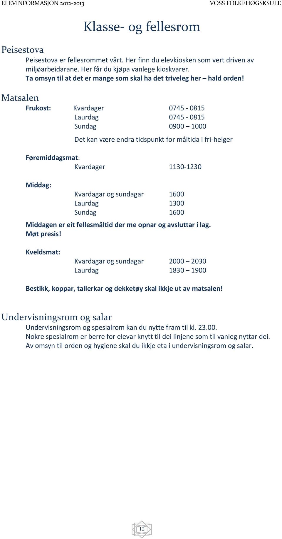 Matsalen Frukost: Kvardager 0745-0815 Laurdag 0745-0815 Sundag 0900 1000 Det kan være endra tidspunkt for måltida i fri-helger Føremiddagsmat: Kvardager 1130-1230 Middag: Kvardagar og sundagar 1600