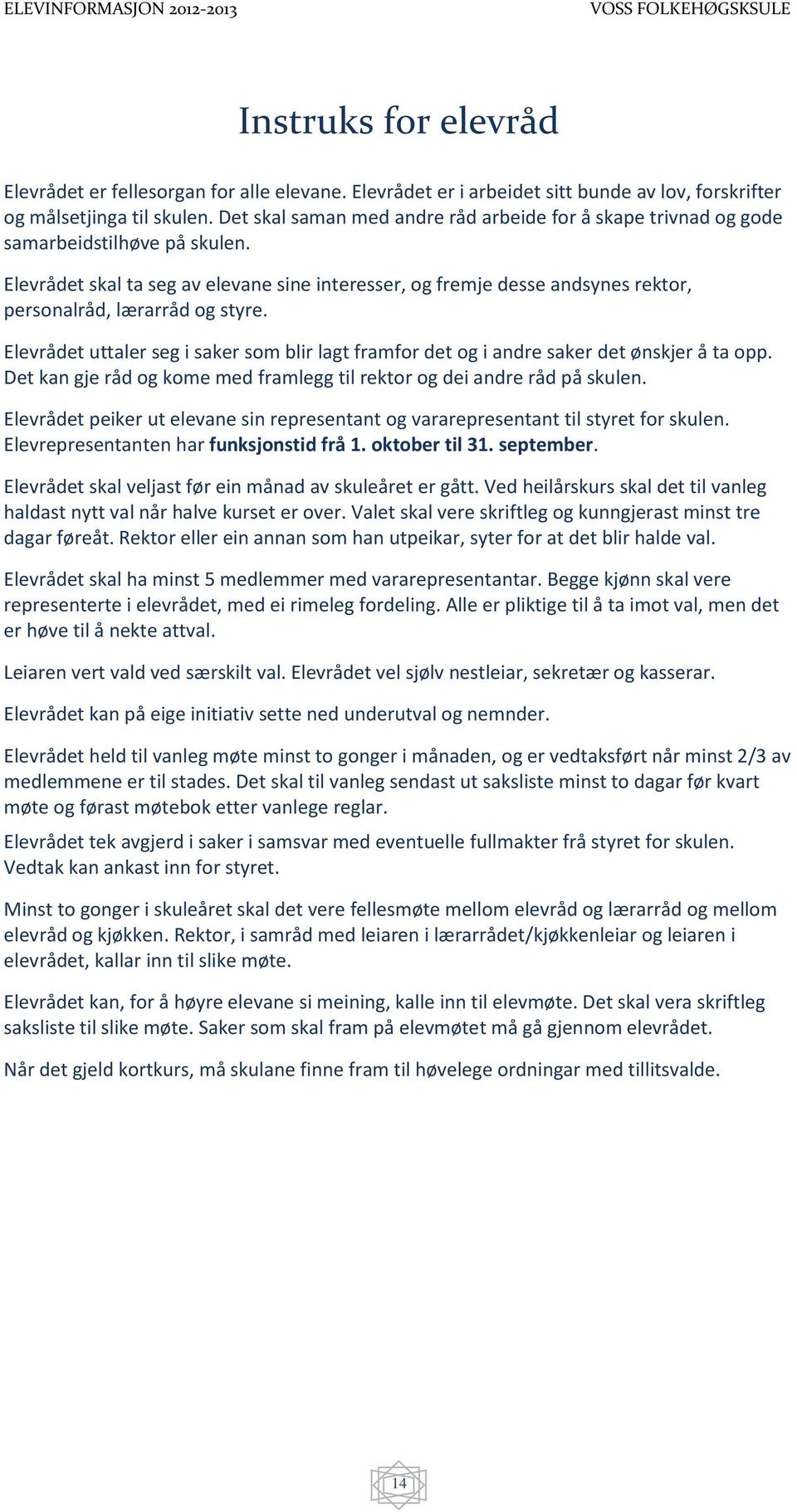 Elevrådet skal ta seg av elevane sine interesser, og fremje desse andsynes rektor, personalråd, lærarråd og styre.