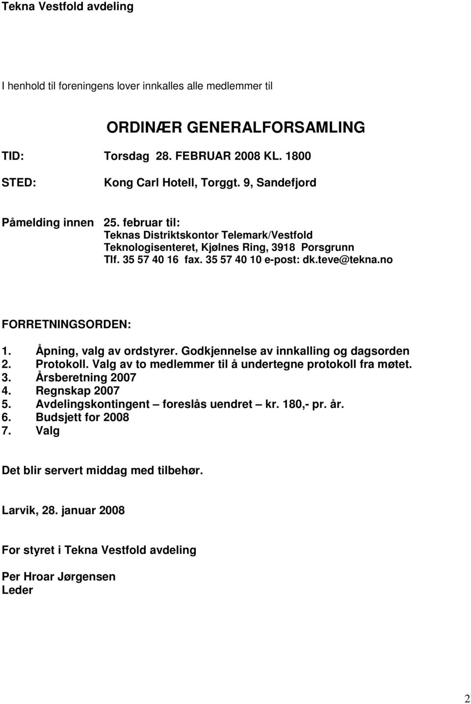 no FORRETNINGSORDEN: 1. Åpning, valg av ordstyrer. Godkjennelse av innkalling og dagsorden 2. Protokoll. Valg av to medlemmer til å undertegne protokoll fra møtet. 3. Årsberetning 2007 4.