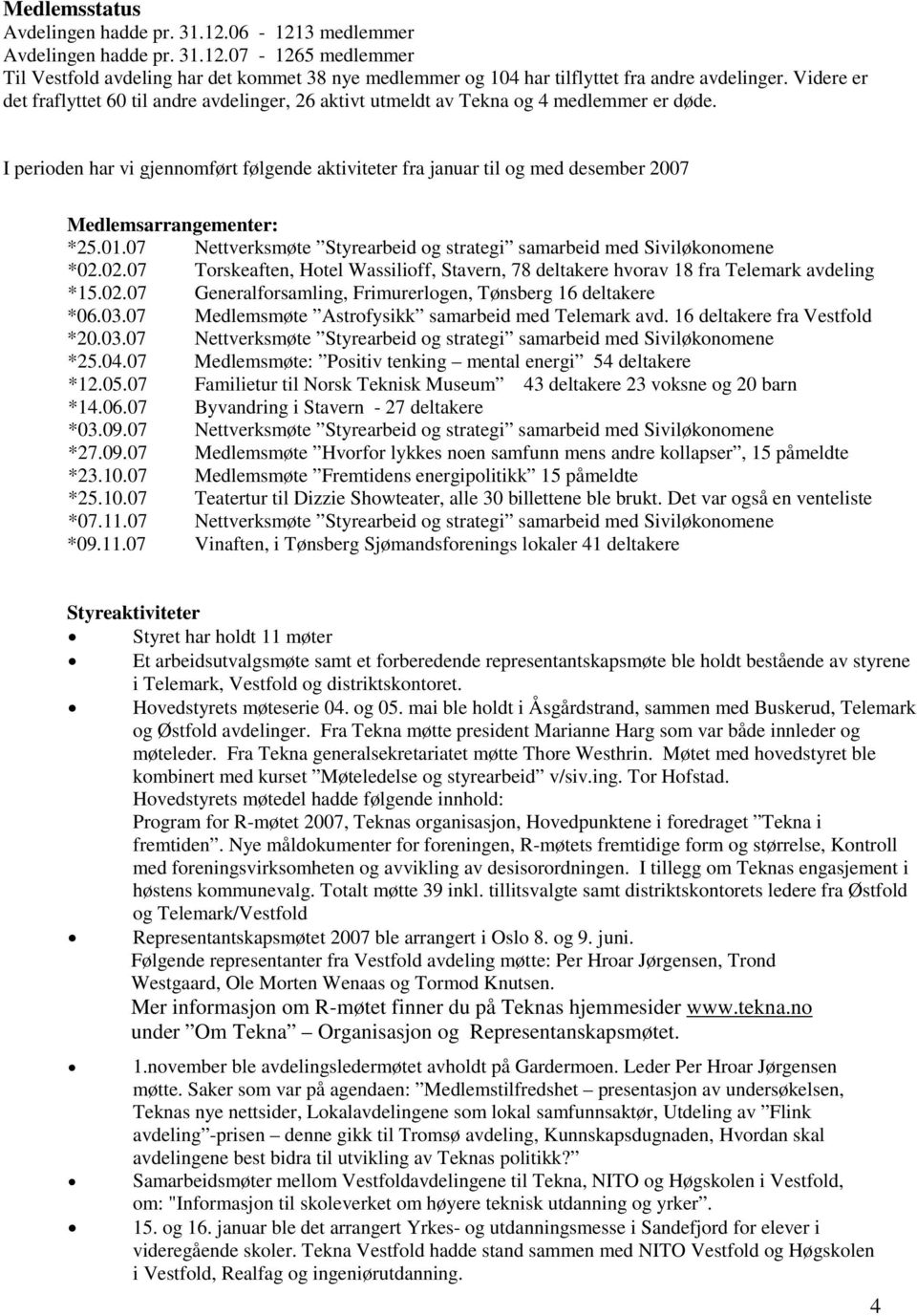 I perioden har vi gjennomført følgende aktiviteter fra januar til og med desember 2007 Medlemsarrangementer: *25.01.07 Nettverksmøte Styrearbeid og strategi samarbeid med Siviløkonomene *02.