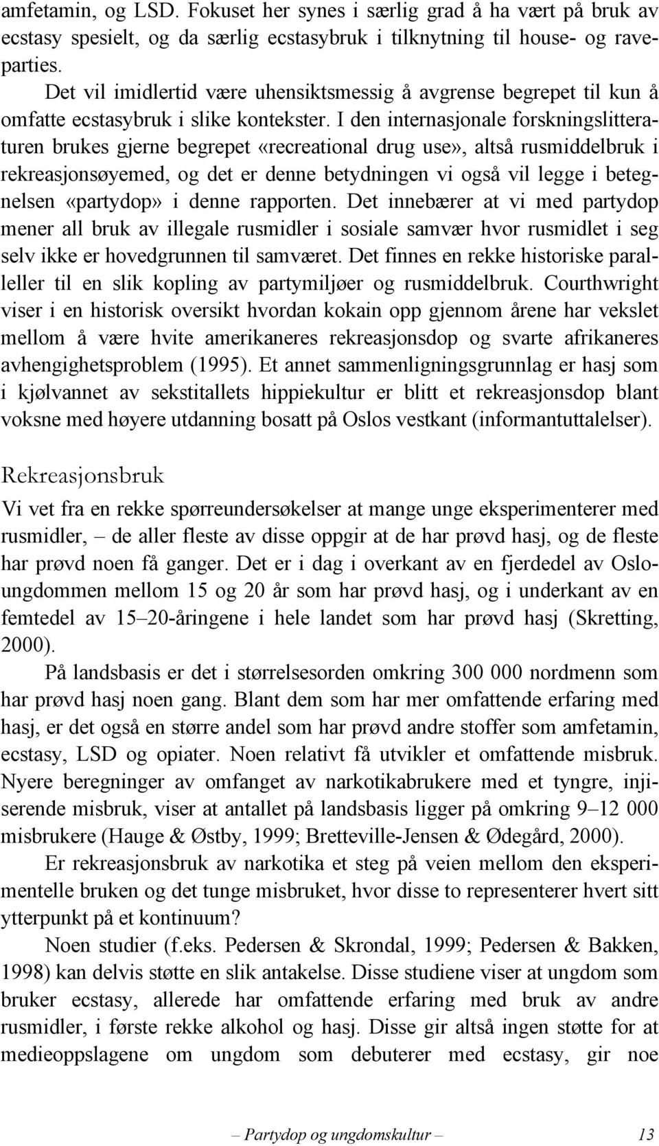 I den internasjonale forskningslitteraturen brukes gjerne begrepet «recreational drug use», altså rusmiddelbruk i rekreasjonsøyemed, og det er denne betydningen vi også vil legge i betegnelsen