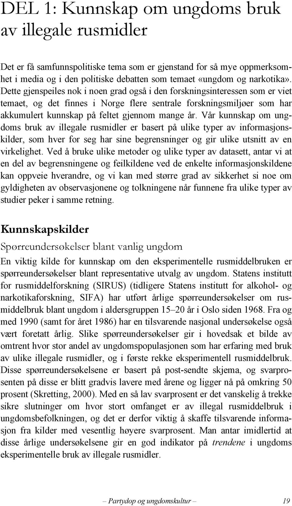 Vår kunnskap om ungdoms bruk av illegale rusmidler er basert på ulike typer av informasjonskilder, som hver for seg har sine begrensninger og gir ulike utsnitt av en virkelighet.