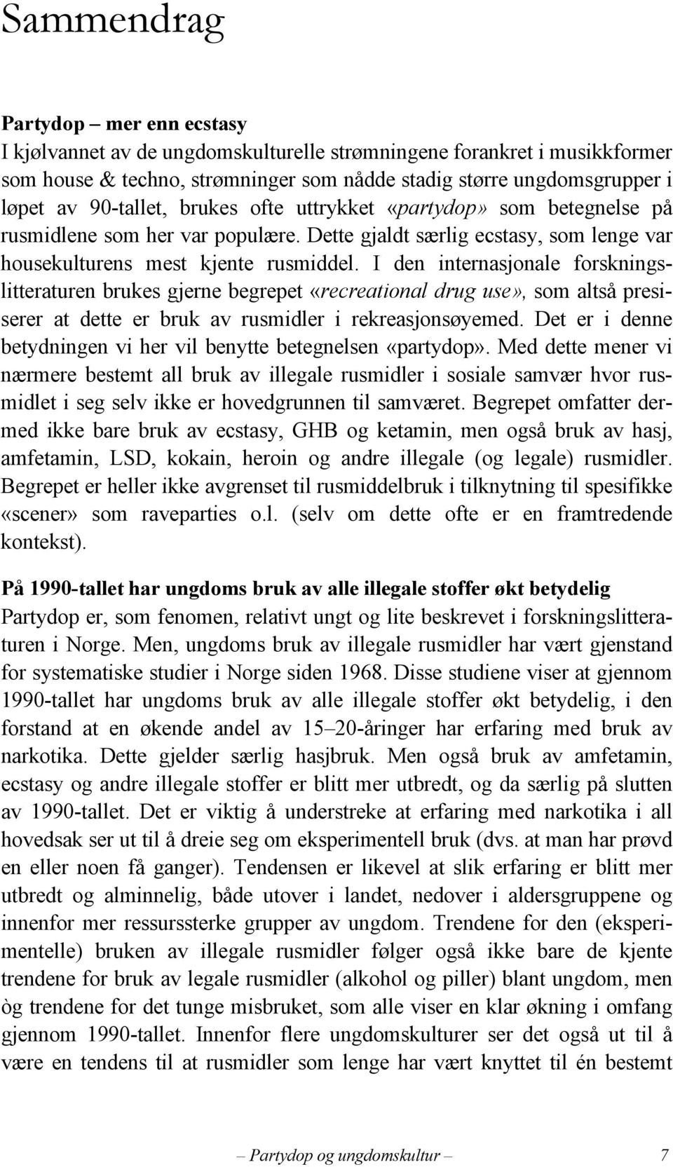 I den internasjonale forskningslitteraturen brukes gjerne begrepet «recreational drug use», som altså presiserer at dette er bruk av rusmidler i rekreasjonsøyemed.