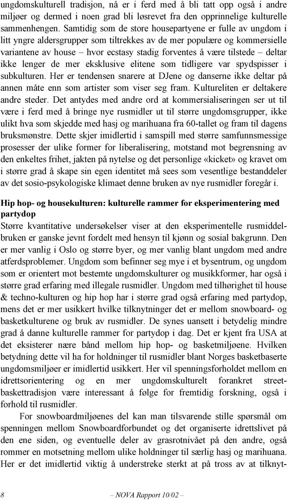 deltar ikke lenger de mer eksklusive elitene som tidligere var spydspisser i subkulturen. Her er tendensen snarere at DJene og danserne ikke deltar på annen måte enn som artister som viser seg fram.