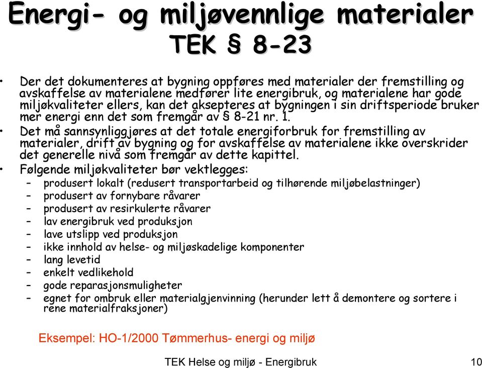 Det må sannsynliggjøres at det totale energiforbruk for fremstilling av materialer, drift av bygning og for avskaffelse av materialene ikke overskrider det generelle nivå som fremgår av dette