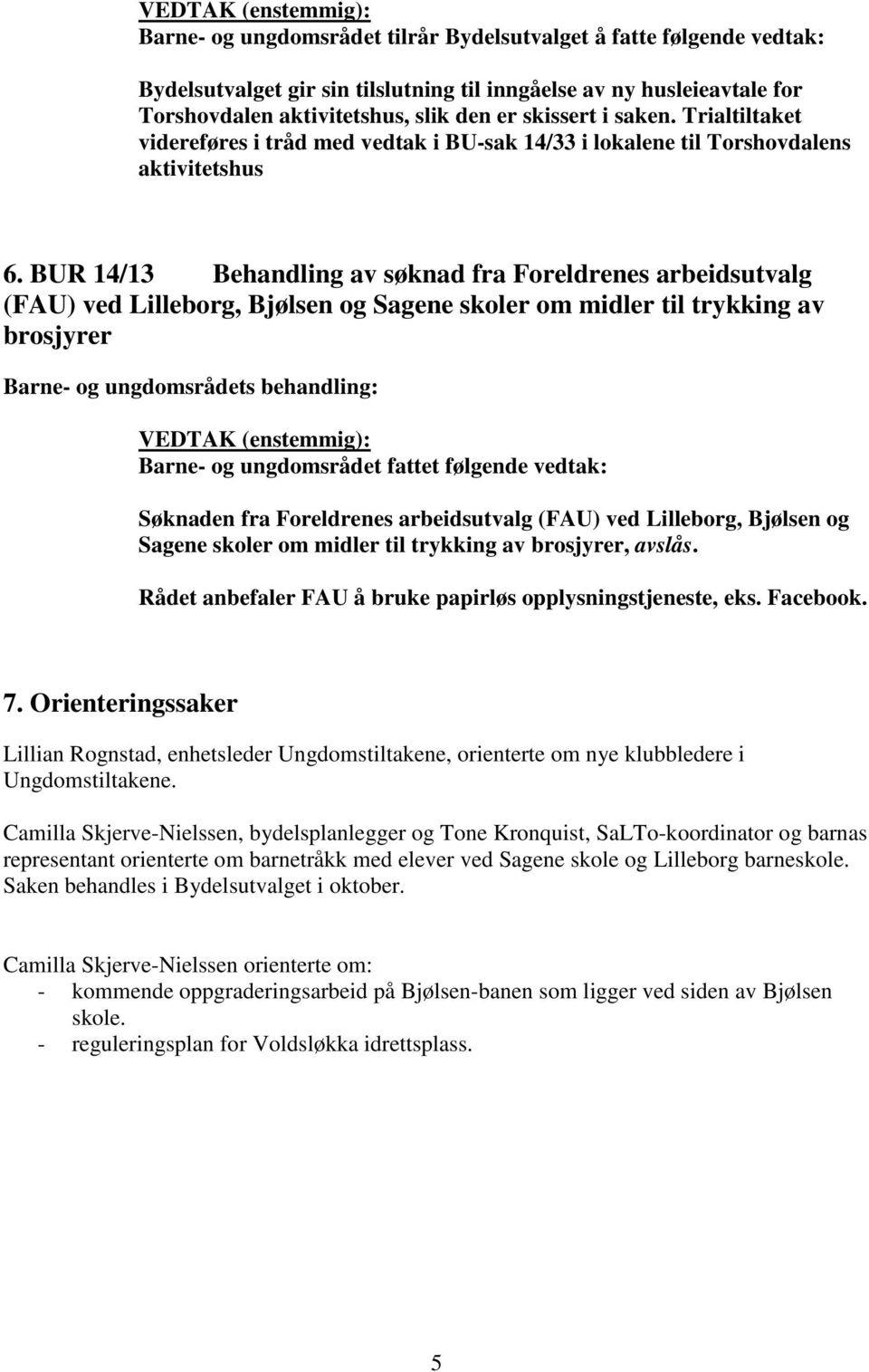 BUR 14/13 Behandling av søknad fra Foreldrenes arbeidsutvalg (FAU) ved Lilleborg, Bjølsen og Sagene skoler om midler til trykking av brosjyrer Barne- og ungdomsrådets behandling: VEDTAK (enstemmig):